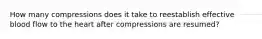 How many compressions does it take to reestablish effective blood flow to the heart after compressions are resumed?