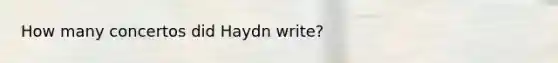 How many concertos did Haydn write?