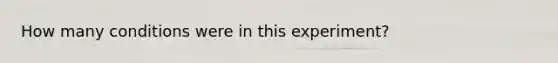 How many conditions were in this experiment?