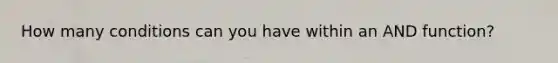 How many conditions can you have within an AND function?