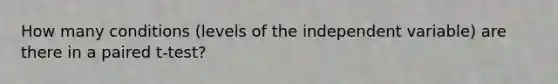 How many conditions (levels of the independent variable) are there in a paired t-test?