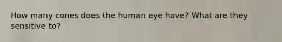 How many cones does the human eye have? What are they sensitive to?