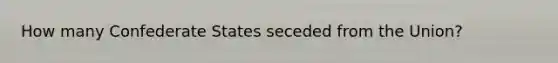 How many Confederate States seceded from the Union?