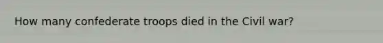 How many confederate troops died in the Civil war?