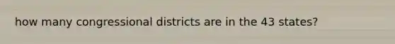 how many congressional districts are in the 43 states?