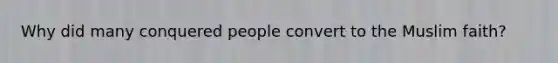 Why did many conquered people convert to the Muslim faith?