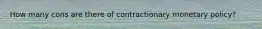 How many cons are there of contractionary monetary policy?