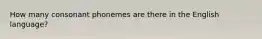 How many consonant phonemes are there in the English language?