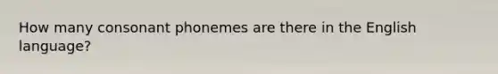 How many consonant phonemes are there in the English language?
