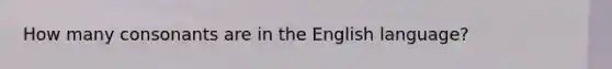 How many consonants are in the English language?