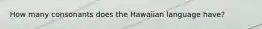 How many consonants does the Hawaiian language have?