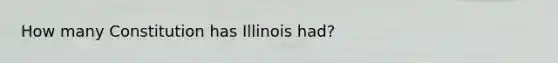 How many Constitution has Illinois had?