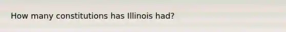 How many constitutions has Illinois had?