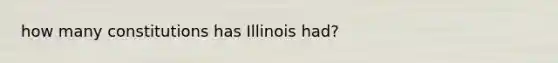 how many constitutions has Illinois had?