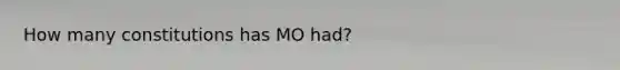 How many constitutions has MO had?