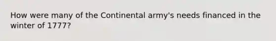 How were many of the Continental army's needs financed in the winter of 1777?