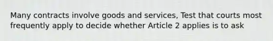 Many contracts involve goods and services, Test that courts most frequently apply to decide whether Article 2 applies is to ask