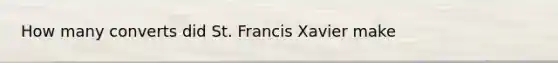 How many converts did St. Francis Xavier make