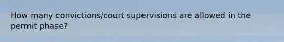 How many convictions/court supervisions are allowed in the permit phase?