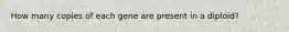 How many copies of each gene are present in a diploid?