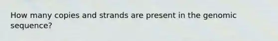 How many copies and strands are present in the genomic sequence?