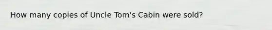 How many copies of Uncle Tom's Cabin were sold?