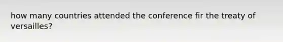 how many countries attended the conference fir the treaty of versailles?