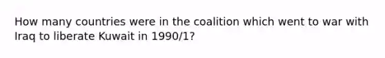 How many countries were in the coalition which went to war with Iraq to liberate Kuwait in 1990/1?