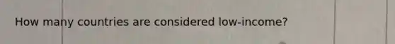 How many countries are considered low-income?