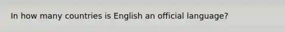 In how many countries is English an official language?