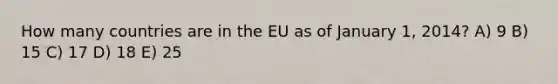 How many countries are in the EU as of January 1, 2014? A) 9 B) 15 C) 17 D) 18 E) 25