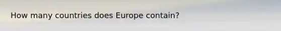 How many countries does Europe contain?