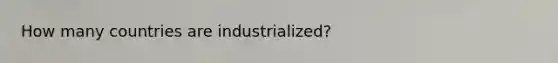 How many countries are industrialized?