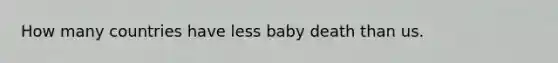 How many countries have less baby death than us.