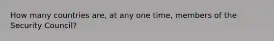 How many countries are, at any one time, members of the Security Council?