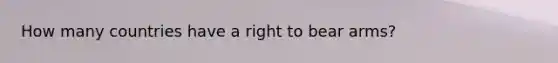 How many countries have a right to bear arms?