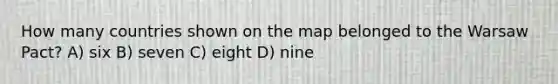 How many countries shown on the map belonged to the Warsaw Pact? A) six B) seven C) eight D) nine