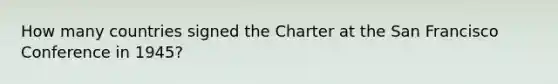 How many countries signed the Charter at the San Francisco Conference in 1945?