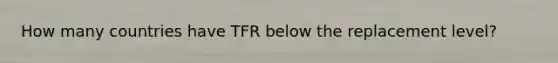 How many countries have TFR below the replacement level?