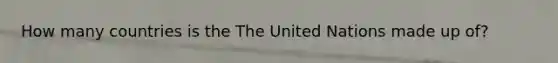 How many countries is the The United Nations made up of?