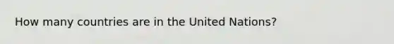 How many countries are in the United Nations?