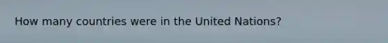 How many countries were in the United Nations?