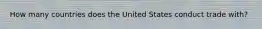 How many countries does the United States conduct trade with?