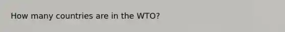 How many countries are in the WTO?