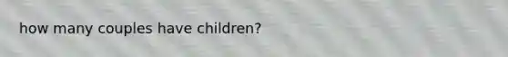 how many couples have children?