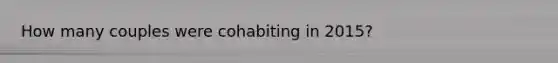 How many couples were cohabiting in 2015?