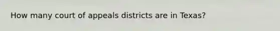 How many court of appeals districts are in Texas?