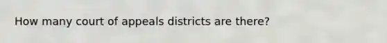 How many court of appeals districts are there?