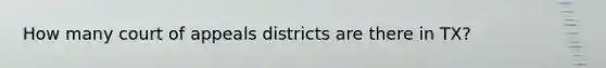 How many court of appeals districts are there in TX?