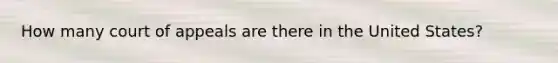 How many court of appeals are there in the United States?